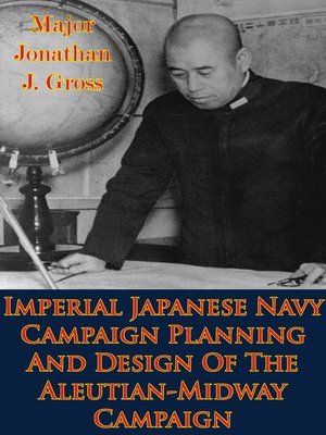 cover image of Imperial Japanese Navy Campaign Planning and Design of the Aleutian-Midway Campaign